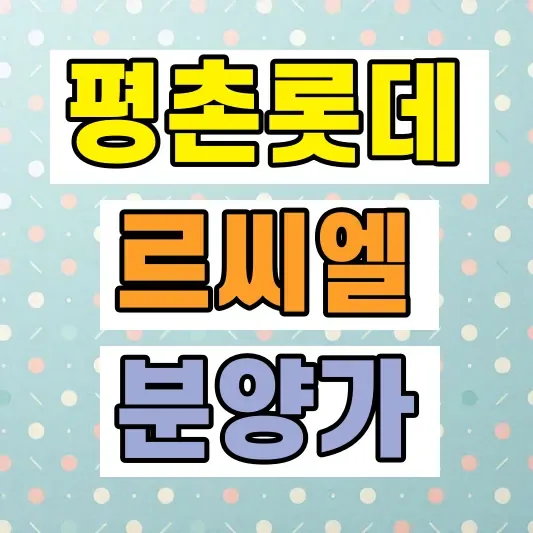 2026 평촌 롯데캐슬 르씨엘 분양가